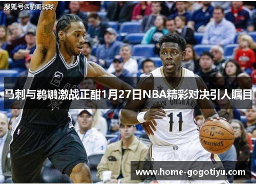 马刺与鹈鹕激战正酣1月27日NBA精彩对决引人瞩目
